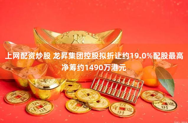 上网配资炒股 龙昇集团控股拟折让约19.0%配股最高净筹约1490万港元